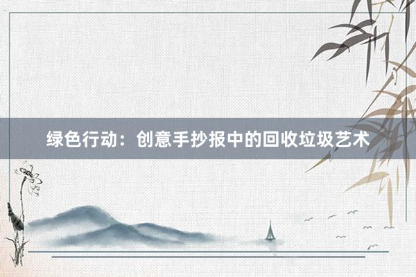 绿色行动：创意手抄报中的回收垃圾艺术